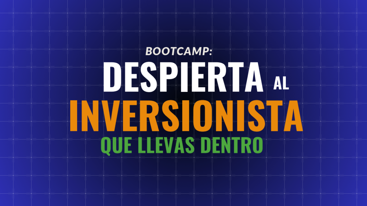 BOOTCAMP: Despierta al inversionista que llevas dentro